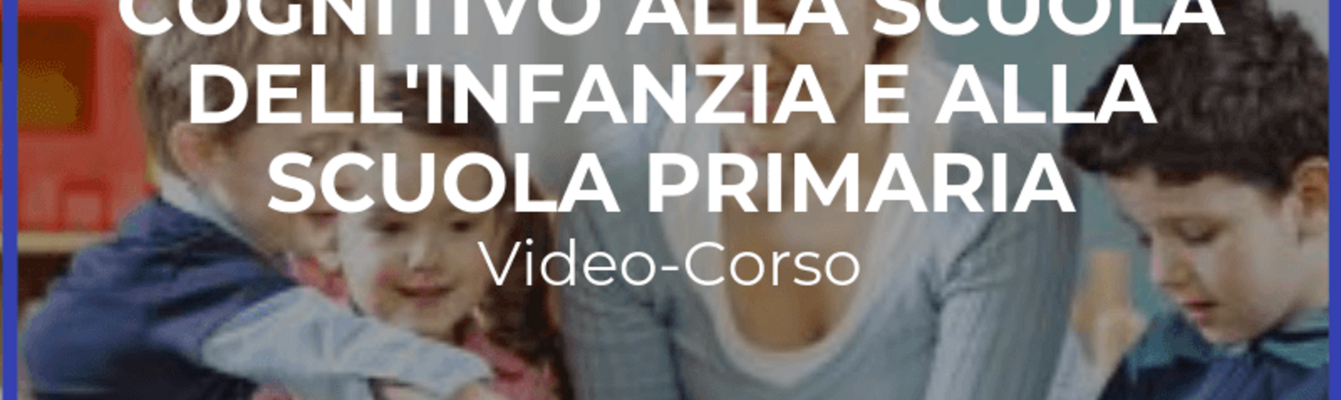 IL BENESSERE EMOTIVO E COGNITIVO ALLA SCUOLA DELL’INFANZIA E ALLA SCUOLA PRIMARIA