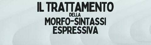 Corso: Il trattamento della Morfo-Sintassi espressiva