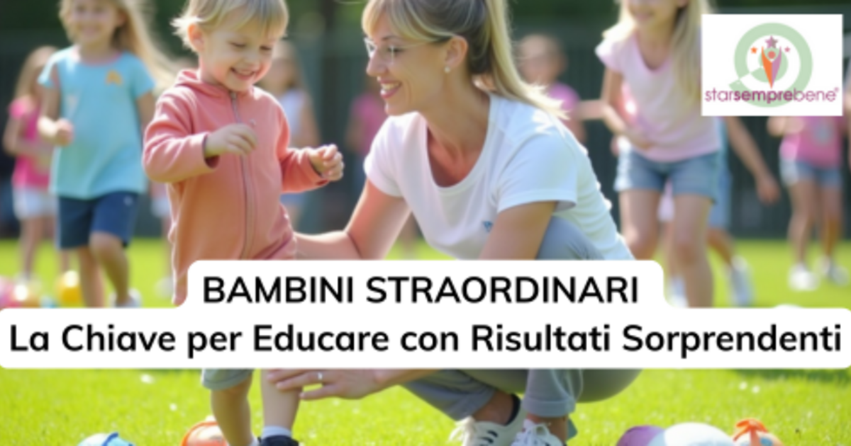 Bambini Straordinari: La Chiave per Educare con Risultati Sorprendenti - PROMO ESTATE fino al 31 Luglio 2025